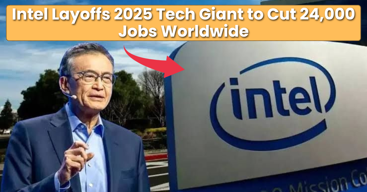 Intel Layoffs 2025: Tech Giant to Cut 24,000 Jobs Worldwide